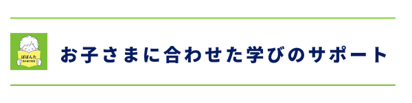お子さまに合わせた学びのサポート